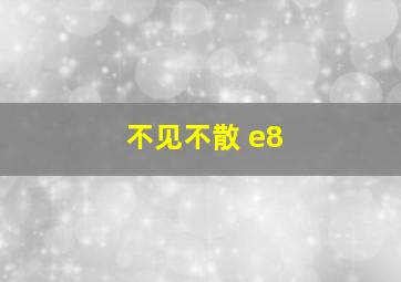 不见不散 e8